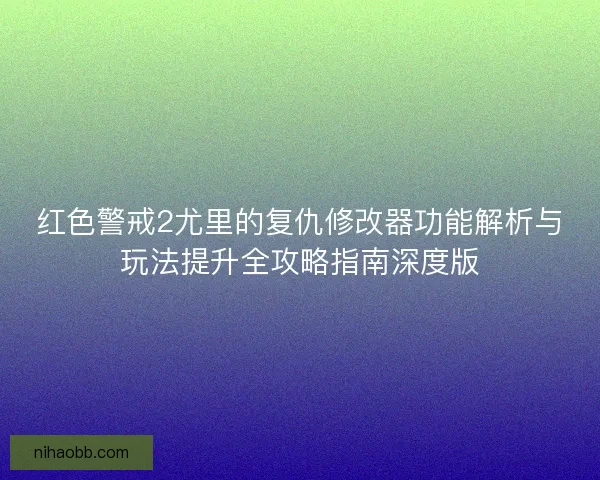 红色警戒2尤里的复仇修改器功能解析与玩法提升全攻略指南深度版