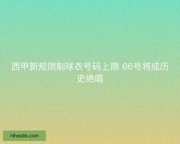 西甲新规限制球衣号码上限 66号将成历史绝唱 西甲新规限制球衣号码上限 66号将成历史绝唱